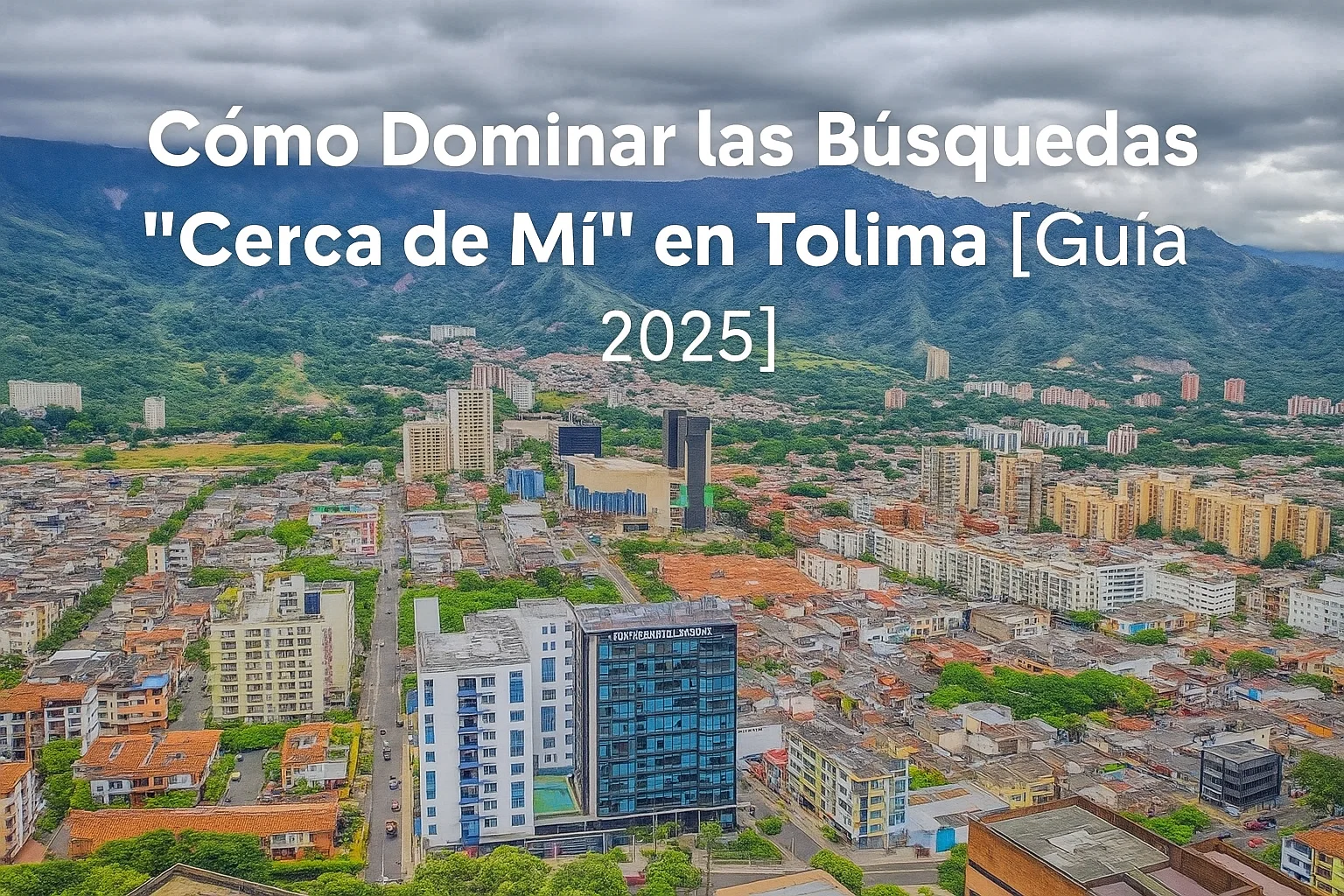 Cómo Dominar las Búsquedas "Cerca de Mí" en Tolima [Guía 2025]